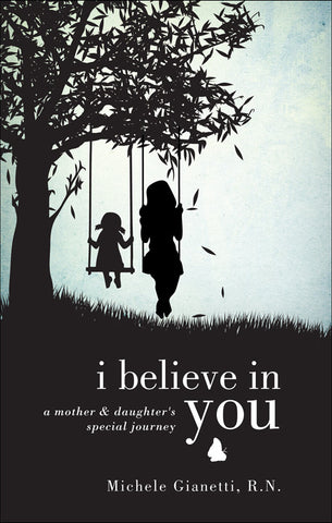 I Believe in You: A Mother and Daughter's Special Journey Michele Gianette Special Needs Essentials